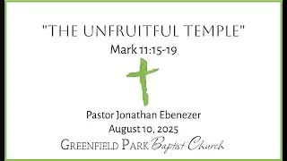 August 10, 2025 &middot; Pastor Jonathan Ebenezer &middot; The Unfruitful Temple &middot; Mark 11:15-19