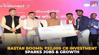 Bastar: ₹52,000 Cr investment fuels industrial and infrastructure boom in tribal heartland