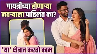 गायत्रीने पहिल्यांदाच दाखवला होणाऱ्या नवऱ्याचा चेहरा |Details Inside | Gayatri Datar's Husband To Be