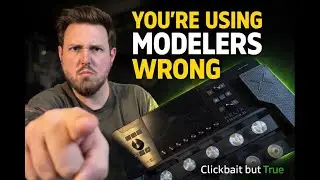 You’re Using Guitar Modelers Wrong (Clickbait but True)