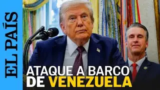 DONALD TRUMP anuncia disparos contra barco con drogas de VENEZUELA | EL PA&Iacute;S
