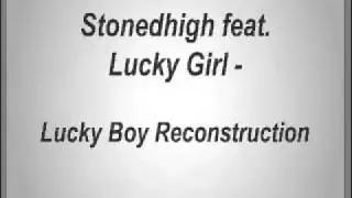 Stonedhigh feat  Lucky Girl - Lucky Boy reconstruction