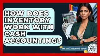 How Does Inventory Work With Cash Accounting? - Tax and Accounting Coach