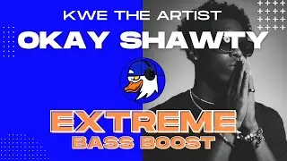 EXTREME BASS BOOST OKAY SHAWTY - KWE THE ARTIST