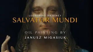 Salvator Mundi - Oil Painting by Janusz Migasiuk - TimeLapse