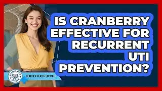 Is Cranberry Effective For Recurrent UTI Prevention? - Bladder Health Support