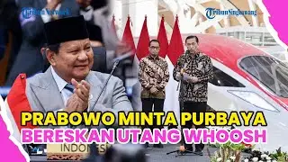 PRABOWO MINTA PURBAYA DAN DANANTARA BERESKAN UTANG KERETA CEPAT WHOOSH