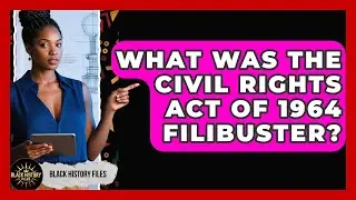 What Was The Civil Rights Act Of 1964 Filibuster? - Black History Files