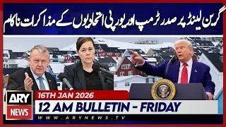 Talks between Trump and European allies on Greenland fail | ARY News 12 AM Bulletin | 16th Jan 2026