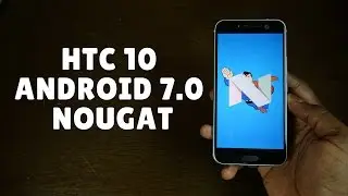 Обзор HTC 10 Android 7.0 Nougat