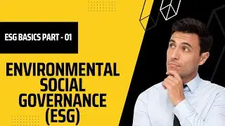 Environmental Social Governance, Sustainability & Climate Change Basics for ESG Beginners - PART 01