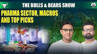 Ep 9 | Pharma Sector, Macros and Top Picks | #BullsandBearsShow #PharmaSector #Macros