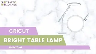 Cricut Bright 360 Ultimate LED Table Lamp // Unboxing for Beginners