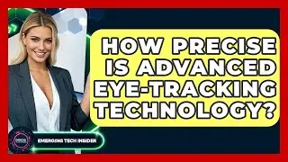 How Precise Is Advanced Eye-tracking Technology? - Emerging Tech Insider
