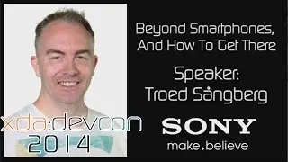 Beyond Smartphones, And How To Get There w/ Troed Sångberg Sponsored by Sony from XDA:DevCon 2014