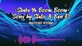 -Shake Ya Boom Boom-Song by Static & Ben EL-NIGHTCORE VERSION