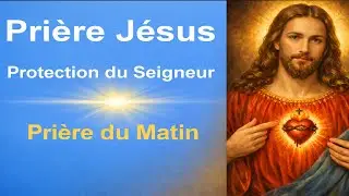 🙏 Prière Jésus - Protection du Seigneur - Prière du Matin