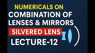 Lecture-12: Silvered Lens, Lens-Mirror Systems & Numericals (IIT/NEET Level)