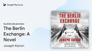 The Berlin Exchange: A Novel by Joseph Kanon &middot; Audiobook preview