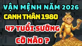 HÉ LỘ SỰ THẬT TỬ VI Tuổi CANH THÂN 1980 năm 2026 GIÀU CÓ hay CƠ CỰC |  Lần Đầu Được Tiết Lộ