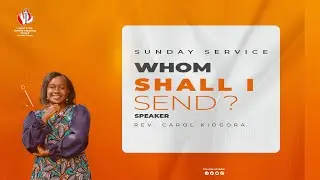 WHOM SHALL I SEND || Rev. Carol Kiogora || Sermon Only