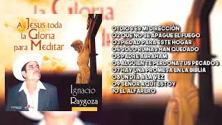 Ignacio Raygoza  - A Jesus toda la gloria para meditar (Album Completo)
