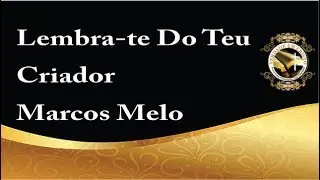 Ev. Marcos Melo - Lembra-te Do Teu Criador! [ Ec. 12.1 ]