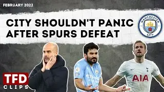City shouldn't panic despite Spurs defeat | TFD Clips Feb 2022