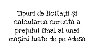 Tipuri de licitatii si calcularea corecta a pretului final al unei masini luate de pe Adesa