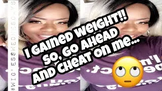 Does gaining weight give your mate the right to cheat? #wiglesswednesdays  #cheaters #cheating