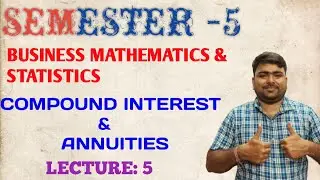 BUSINESS MATHEMATICS & STATISTICS!! SEMESTER -5 !! COMPOUND INTEREST & ANNUITIES!! LECTURE: 5 !! 