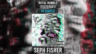 Seph Fisher - &ldquo;royal rumble&rdquo; (Yesterday) - Reshaped (Official Audio)
