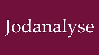 How to Pronounce ''Jodanalyse'' (Iodine analysis) Correctly in German