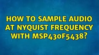 How to sample audio at Nyquist frequency with MSP430F5438? (5 Solutions!!)