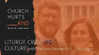 Liturgy, Crisis and Culture with The Very Reverend Fr. Chip Edgar