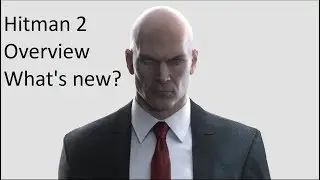 Hitman 2 | Overview - Overall Thoughts - What's New?