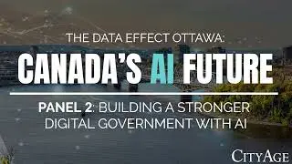 The Data Effect Ottawa Event - Panel 2: Building a Stronger Digital Government with AI