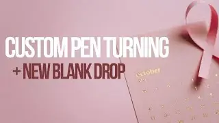 New Blank Drop + Custom Pen Turning