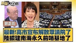 最新!高市宣布解散眾議院了 陸擴建南海永久前哨基地了【#新聞大白話】20260119｜#郭正亮 #苑舉正 #張延廷