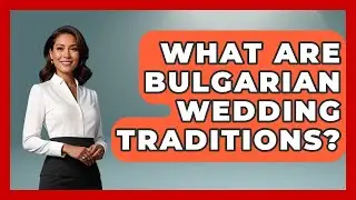 What Are Bulgarian Wedding Traditions? - TalkingSoutheastEurope