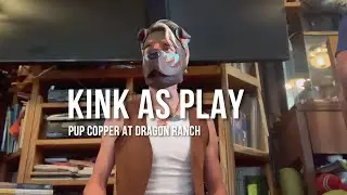 Kink As Play - Pup Copper at Dragon Ranch