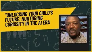 Unlocking Your Child's Future: Nurturing Curiosity in the AI Era