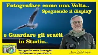 Scattare come una volta, spegnere il Display e  non rivedere  subito gli scatti..