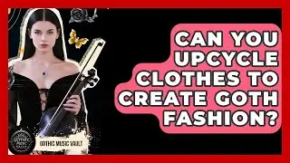 Can You Upcycle Clothes To Create Goth Fashion? - Goth Music Vault