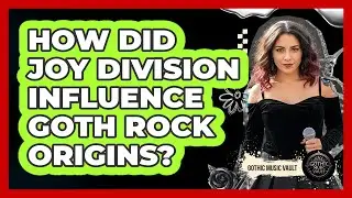 How Did Joy Division Influence Goth Rock Origins?