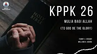 KPPK 26 - MULIA BAGI ALLAH (To God Be the Glory)
