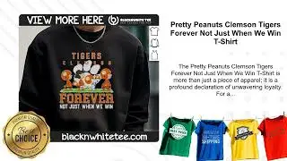 Pretty Peanuts Clemson Tigers Forever Not Just When We Win T-Shirt