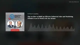 Tips on How to Build an Effective Industrial Sales and Marketing Website in an AI World with Joe Jer