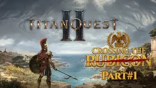 Titan Quest 2: Crossing the Rubicon Part1