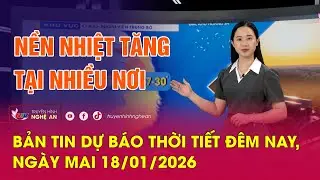 Bản tin Dự báo thời tiết đêm nay, ngày mai - 18/01/2026